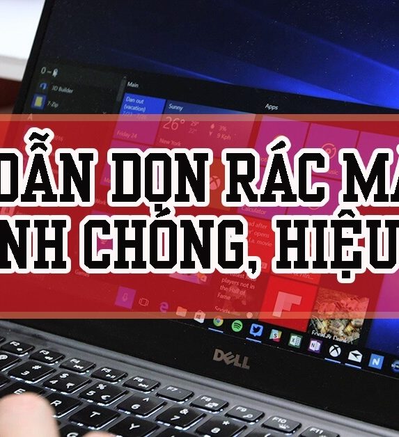 Hướng dẫn chi tiết các cách dọn rác máy tính đơn giản và thần tốc