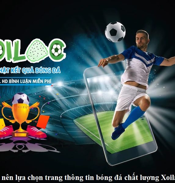 tai-sao-nen-lua-chon-trang-thong-tin-bong-da-chat-luong-xoilac7-tv