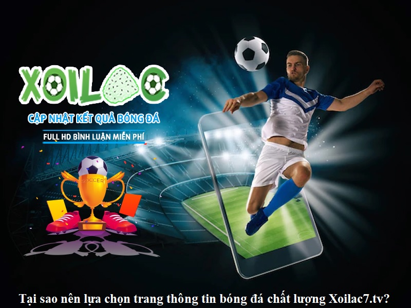 tai-sao-nen-lua-chon-trang-thong-tin-bong-da-chat-luong-xoilac7-tv